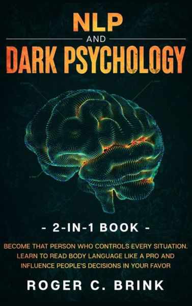 Cover for Roger C Brink · NLP and Dark Psychology 2-in-1 Book: Become That Person Who Controls Every Situation. Learn to Read Body Language Like a Pro and Influence People's Decisions in Your Favor (Inbunden Bok) (2020)