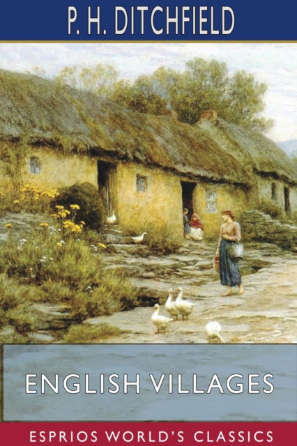 English Villages (Esprios Classics) - P H Ditchfield - Książki - Blurb - 9781715600891 - 28 sierpnia 2024