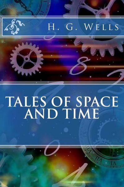 Tales of Space and Time - H G Wells - Books - Createspace Independent Publishing Platf - 9781718919891 - May 8, 2018