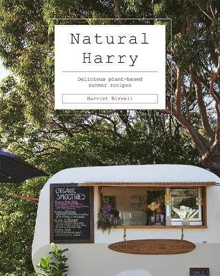 Cover for Harriet Birrell · Natural Harry: Delicious Plant-Based Summer Recipes (Hardcover Book) (2021)