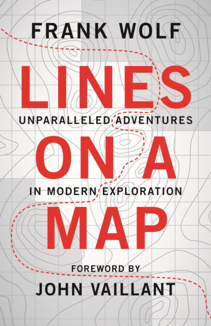 Cover for Frank Wolf · Lines on a Map: Unparalleled Adventures in Modern Exploration (Paperback Book) (2018)