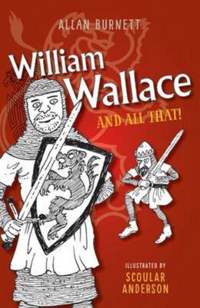 William Wallace and All That - The and All That Series - Allan Burnett - Books - Birlinn General - 9781780273891 - August 18, 2016