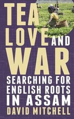Cover for David Mitchell · Tea, Love and War: Searching for English roots in Assam (Taschenbuch) [UK edition] (2012)