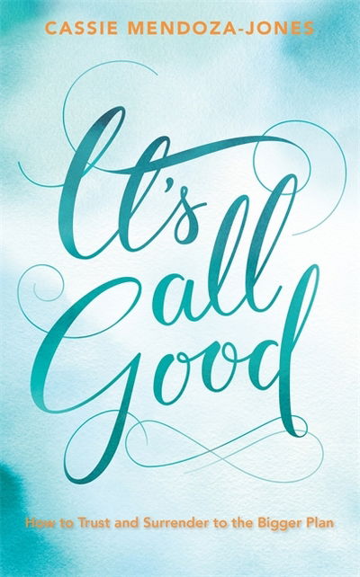 Cover for Cassie Mendoza-Jones · It's All Good: How to Trust and Surrender to the Bigger Plan (Paperback Book) (2017)