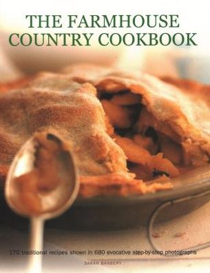 The Farmhouse Country Cookbook: 170 traditional recipes shown in 680 evocative step-by-step photographs - Sarah Banbery - Books - Anness Publishing - 9781782141891 - March 1, 2018