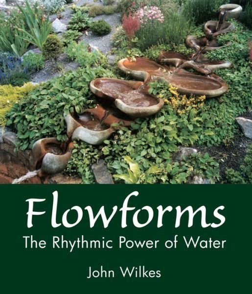 Flowforms: The Rhythmic Power of Water - John Wilkes - Kirjat - Floris Books - 9781782505891 - torstai 21. maaliskuuta 2019