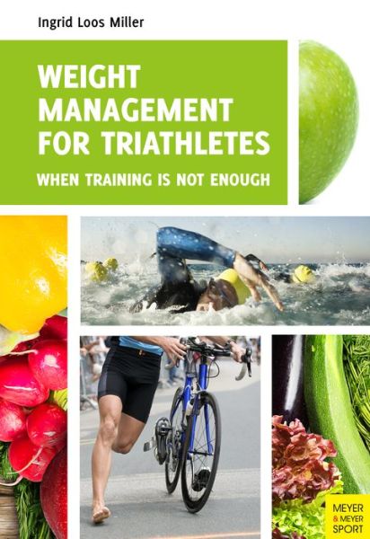 Weight Management for Triathletes: When Training is Not Enough - Ingrid Loos Miller - Książki - Meyer & Meyer Sport (UK) Ltd - 9781782550891 - 13 października 2016