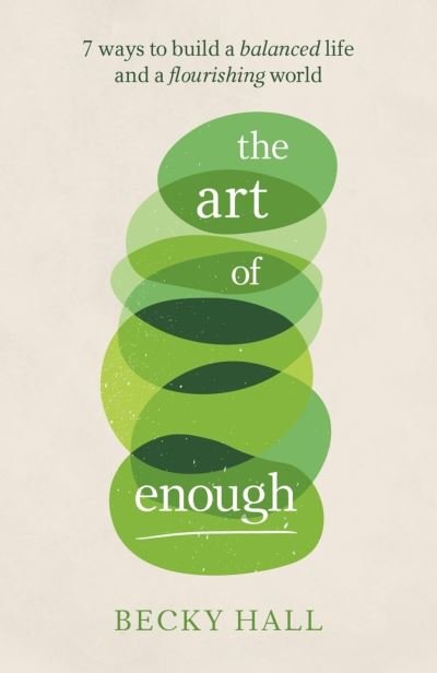Cover for Becky Hall · The Art of Enough: 7 ways to build a balanced life and a flourishing world (Paperback Book) (2021)