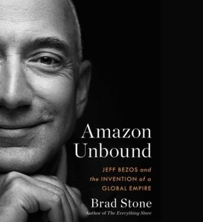 Cover for Brad Stone · Amazon Unbound : Jeff Bezos and the Invention of a Global Empire (CD) (2021)
