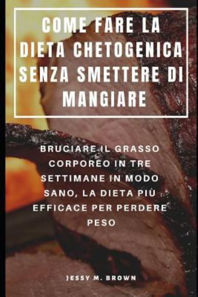 Cover for Jessy M Brown · Come Fare La Dieta Chetogenica Senza Smettere Di Mangiare (Paperback Book) (2019)