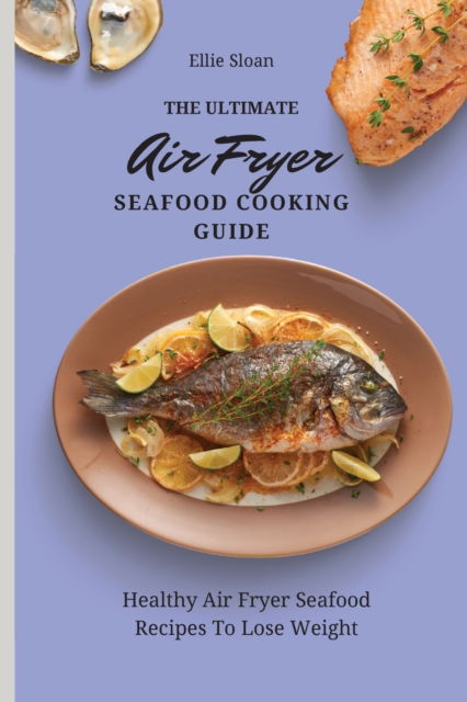 Cover for Ellie Sloan · The Ultimate Air Fryer Seafood Cooking Guide (Paperback Bog) (2021)