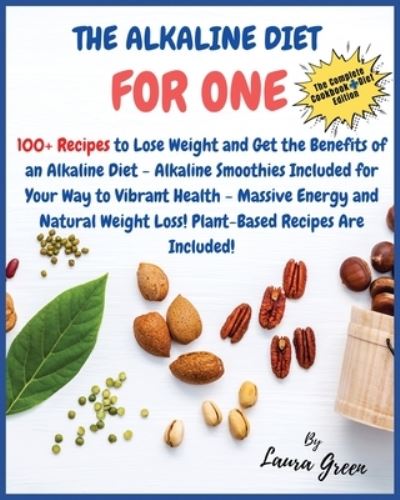 Cover for Laura Green · The Alkaline Diet Cookbook for One: 100+ Recipes to Lose Weight and Get the Benefits of an Alkaline Diet - Alkaline Smoothies Included for Your Way to Vibrant Health - Massive Energy and Natural Weight Loss! Plant-Based Recipes Are Included! - Alkaline Di (Paperback Book) (2021)