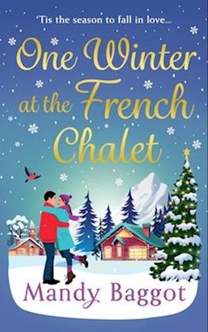 Cover for Mandy Baggot · One Winter at the French Chalet: The gorgeous, uplifting, festive romance from Mandy Baggot (Hardcover Book) (2024)