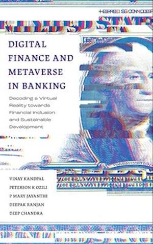 Digital Finance and Metaverse in Banking: Decoding a Virtual Reality towards Financial Inclusion and Sustainable Development - Kandpal, Vinay (Graphic Era Deemed to be University, India) - Books - Emerald Publishing Limited - 9781836620891 - March 24, 2025