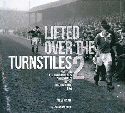 Cover for Steve Finan · Lifted Over The Turnstiles vol. 2: Scottish Football Grounds And Crowds In The Black &amp; White Era (Gebundenes Buch) (2021)