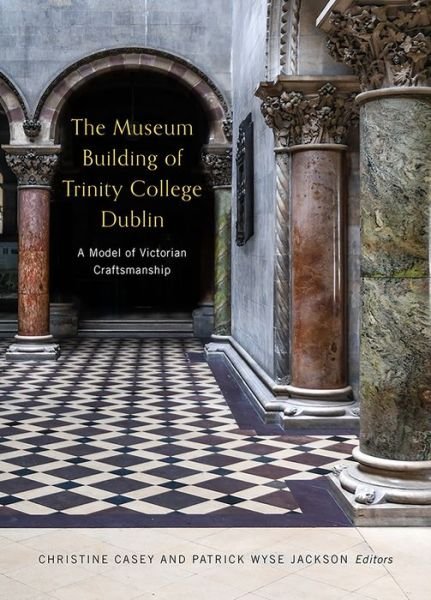 The Museum Building of Trinity College Dublin: A model of Victorian craftsmanship - Christine Casey - Books - Four Courts Press Ltd - 9781846827891 - September 1, 2019