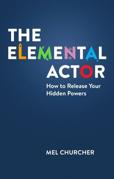 Cover for Mel Churcher · The Elemental Actor: How to Release Your Hidden Powers (Pocketbok) (2023)