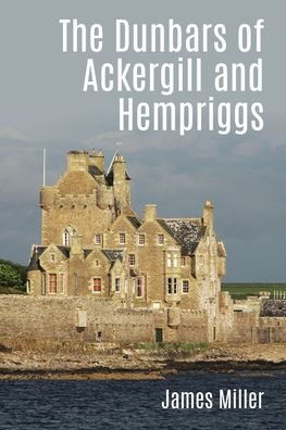 Cover for James Miller · The Dunbars of Ackergill and Hempriggs: The story of a Caithness family based on the Dunbar family papers (Paperback Book) (2022)