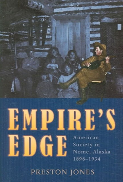 Cover for Preston Jones · Empire's Edge: American Society in Nome, Alaska, 1898-1934 (Paperback Book) [2nd edition] (2006)