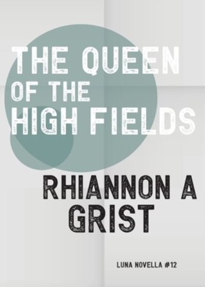 Cover for Rhiannon A Grist · The Queen of the High Fields - Luna Novella (Paperback Bog) (2022)