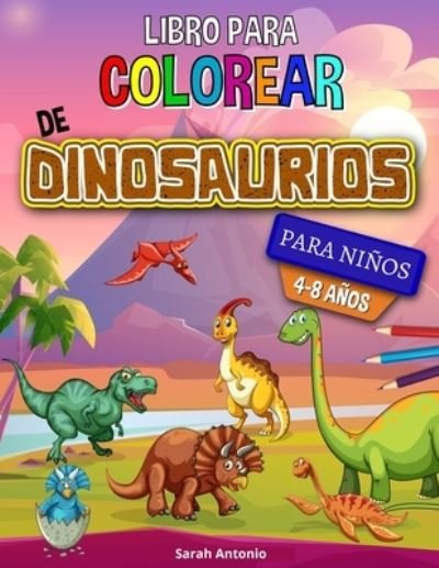 Cover for Sarah Antonio · Libro para colorear de dinosaurios: Libro para colorear de dinosaurios, divertido libro para colorear para ninos y ninas para relajarse y aliviar el estres (Paperback Bog) (2021)