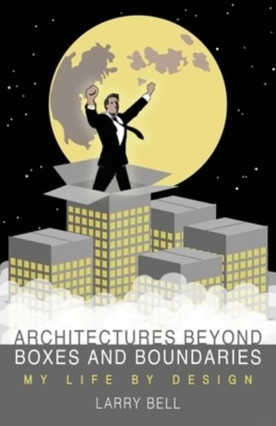 Cover for Larry Bell · Architectures Beyond Boxes and Boundaries (Book) (2022)
