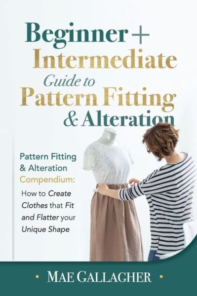 Cover for Mae Gallagher · Pattern Fitting: Beginner + Intermediate Guide to Pattern Fitting and Alteration: Pattern Fitting and Alteration Compendium: How to Create Clothes That Fit and Flatter Your Unique Shape (Taschenbuch) (2020)