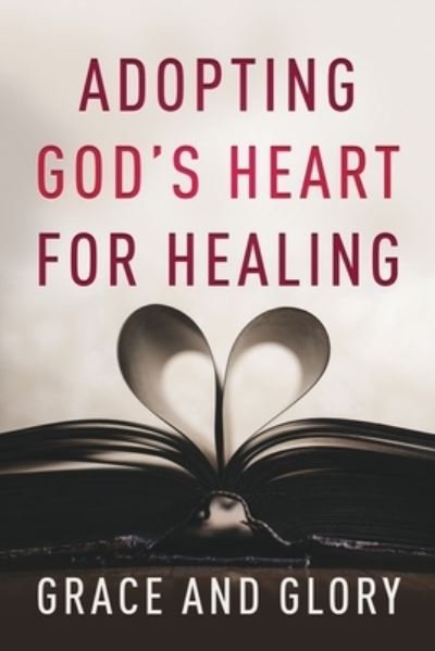 Cover for Grace and Glory · Adopting God's Heart for Healing (Bok) (2022)