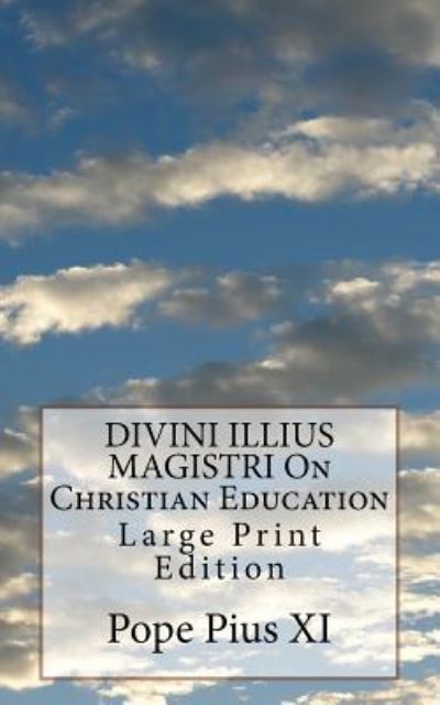 Divini Illius Magistri on Christian Education - Pope Pius XI - Boeken - Createspace Independent Publishing Platf - 9781974607891 - 16 augustus 2017