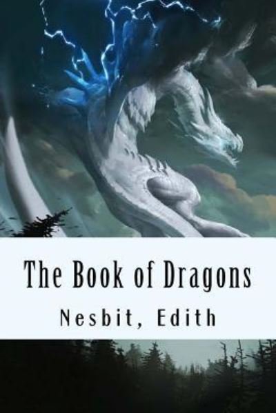 The Book of Dragons - Edith Nesbit - Bøker - Createspace Independent Publishing Platf - 9781981483891 - 7. desember 2017