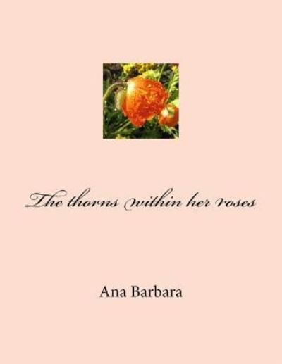 Cover for Ana Barbara · The Thorns Within Her Roses (Paperback Book) (2018)
