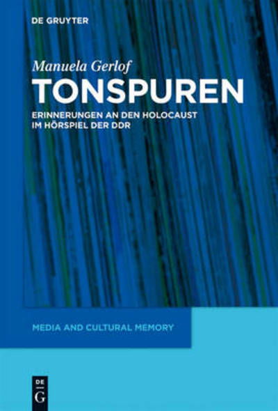 Cover for Manuela Gerlof · Tonspuren: Erinnerungen an den Holocaust Im Hörspiel Der Ddr (1945-1989) (Media and Cultural Memory) (German Edition) (Hardcover Book) [German, 1 edition] (2010)