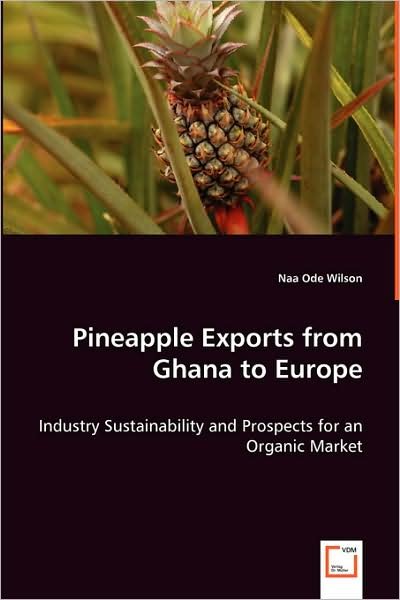 Cover for Naa Ode Wilson · Pineapple Exports from Ghana to Europe: Industry Sustainability and Prospects for an Organic Market (Pocketbok) (2008)