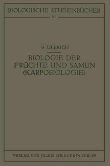 Cover for E Ulbrich · Biologie Der Fruchte Und Samen - Biologische Studienbucher (Geschlossen) (Paperback Book) [Softcover Reprint of the Original 1st 1928 edition] (1928)