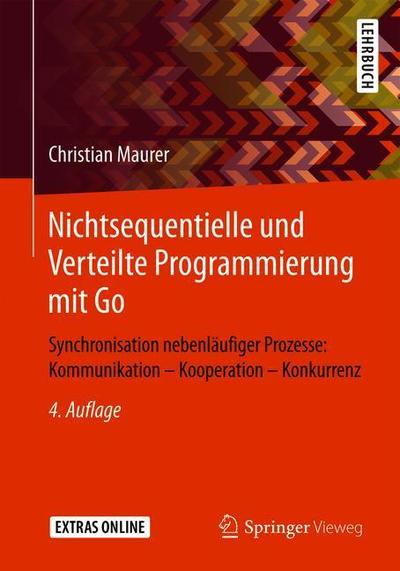 Nichtsequentielle und Verteilte Programmierung mit Go - Christian Maurer - Books - Springer Vieweg - 9783658262891 - October 26, 2019