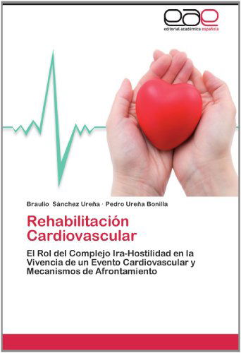 Cover for Pedro Ureña Bonilla · Rehabilitación Cardiovascular: El Rol Del Complejo Ira-hostilidad en La Vivencia De Un Evento Cardiovascular Y  Mecanismos De Afrontamiento (Paperback Book) [Spanish edition] (2012)