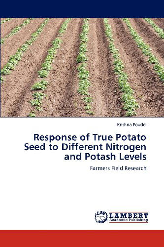 Response of True Potato Seed to Different Nitrogen and Potash Levels: Farmers Field Research - Krishna Poudel - Books - LAP LAMBERT Academic Publishing - 9783659195891 - August 3, 2012