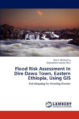 Cover for Daniel Alemayehu · Flood Risk Assessment in Dire Dawa Town, Eastern Ethiopia, Using Gis: Risk Mapping for Flooding Disaster (Paperback Book) (2012)