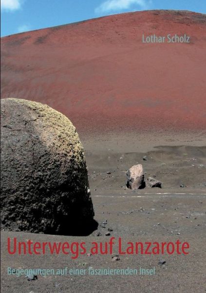 Cover for Lothar Scholz · Unterwegs auf Lanzarote: Begegnungen auf einer faszinierenden Insel (Paperback Book) [German edition] (2014)