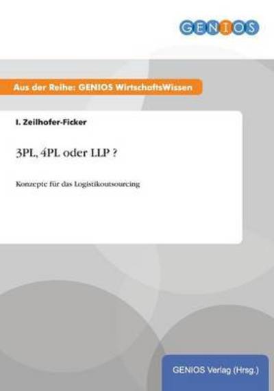 Cover for I Zeilhofer-Ficker · 3PL, 4PL oder LLP ?: Konzepte fur das Logistikoutsourcing (Paperback Book) (2015)
