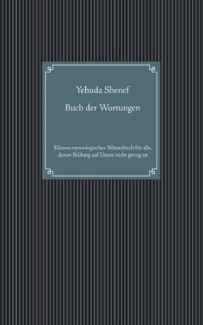 Cover for Yehuda Shenef · Buch der Wortungen: Kleines etymologisches Woerterbuch fur alle, denen Bildung auf Dauer nicht genug ist (Paperback Book) (2020)
