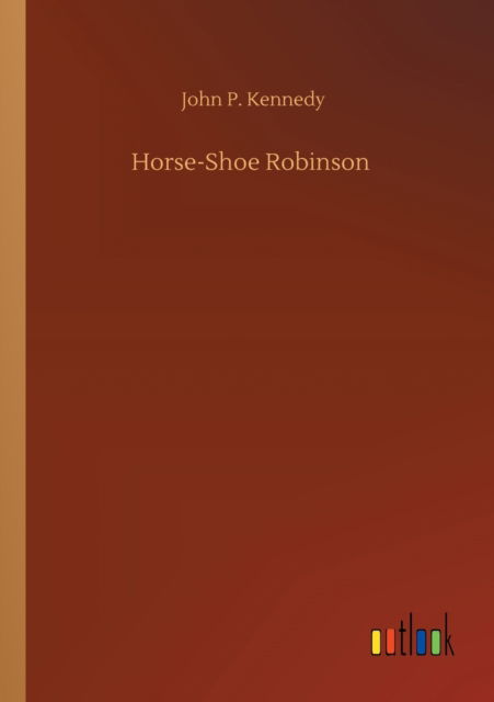 Horse-Shoe Robinson - John P Kennedy - Livres - Outlook Verlag - 9783752324891 - 18 juillet 2020