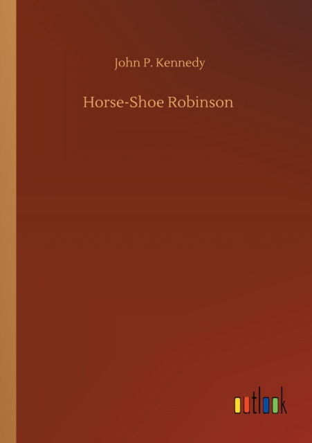 Horse-Shoe Robinson - John P Kennedy - Libros - Outlook Verlag - 9783752324891 - 18 de julio de 2020