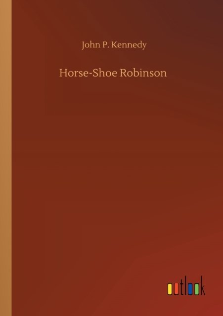 Horse-Shoe Robinson - John P Kennedy - Bøker - Outlook Verlag - 9783752324891 - 18. juli 2020