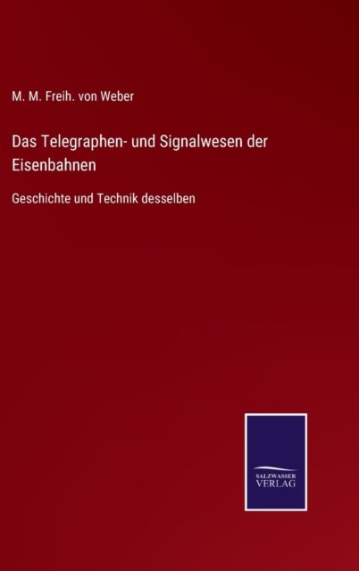 Das Telegraphen- und Signalwesen der Eisenbahnen - M M Freih Von Weber - Libros - Salzwasser-Verlag Gmbh - 9783752535891 - 23 de octubre de 2021