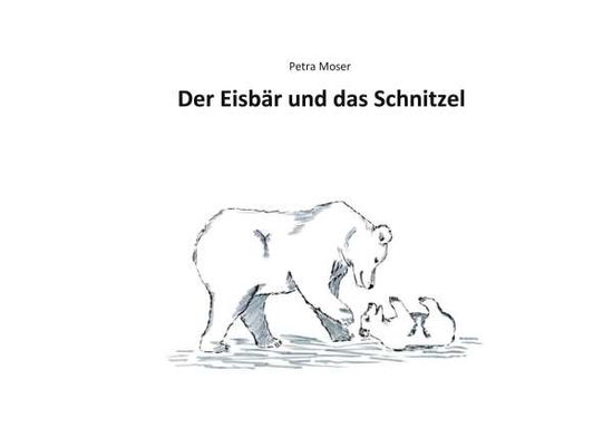 Cover for Petra Moser · Der Eisbär und das Schnitzel (Paperback Book) (2021)