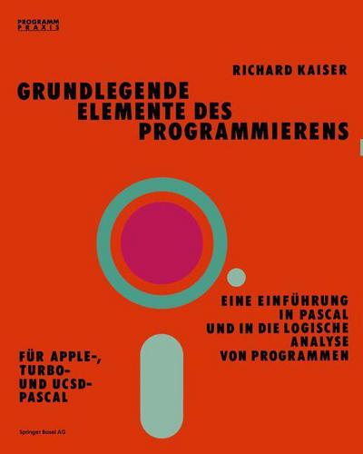 Grundlegende Elemente Des Programmierens: Einfa1/4hrung in Pascal Und Logische Analyse Von Programmen - Kaiser - Bücher - Birkhauser Verlag AG - 9783764316891 - 1985