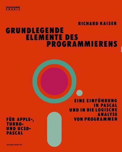 Grundlegende Elemente Des Programmierens: Einfa1/4hrung in Pascal Und Logische Analyse Von Programmen - Kaiser - Books - Birkhauser Verlag AG - 9783764316891 - 1985