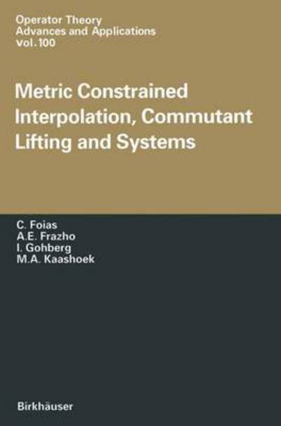 Cover for M.a. Kaashoek · Metric Constrained Interpolation, Commutant Lifting and Systems (Operator Theory: Advances and Applications) (Hardcover Book) (1998)