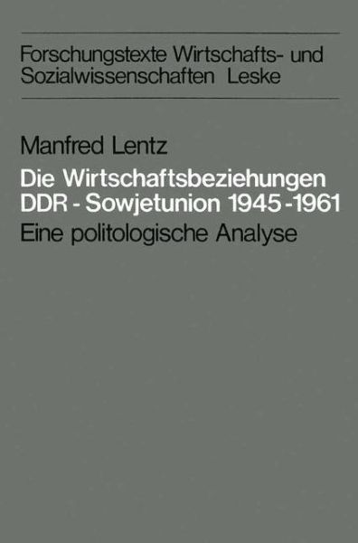 Die Wirtschaftsbeziehungen Ddr -- Sowjetunion 1945-1961: Eine Politologische Analyse - Forschungstexte Wirtschafts- Und Sozialwissenschaften - Manfred Lentz - Books - Vs Verlag Fur Sozialwissenschaften - 9783810002891 - January 30, 1979